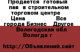 Продается  готовый  пав. в строительном торговом центре. › Цена ­ 7 000 000 - Все города Бизнес » Другое   . Вологодская обл.,Вологда г.